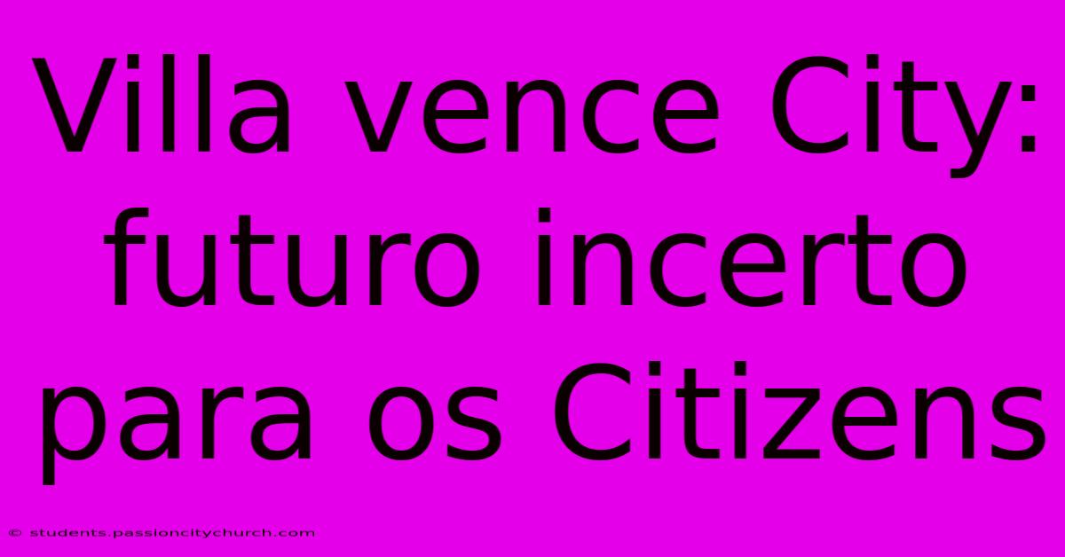 Villa Vence City:  Futuro Incerto Para Os Citizens