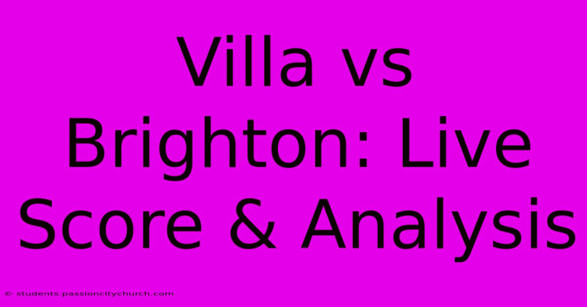 Villa Vs Brighton: Live Score & Analysis