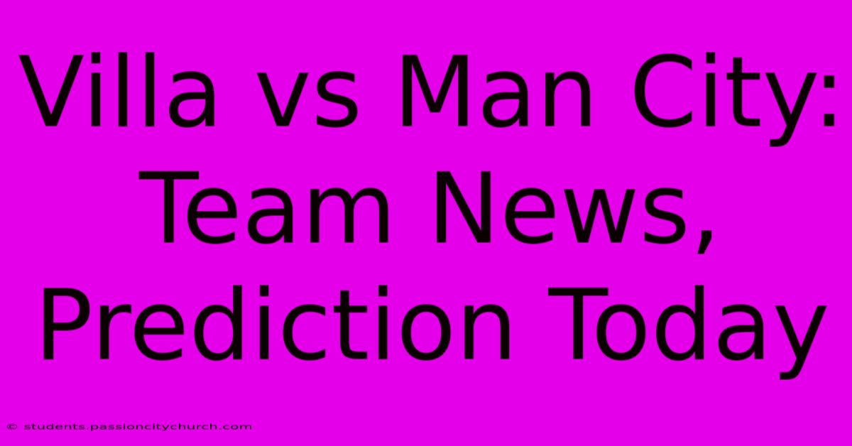 Villa Vs Man City: Team News, Prediction Today