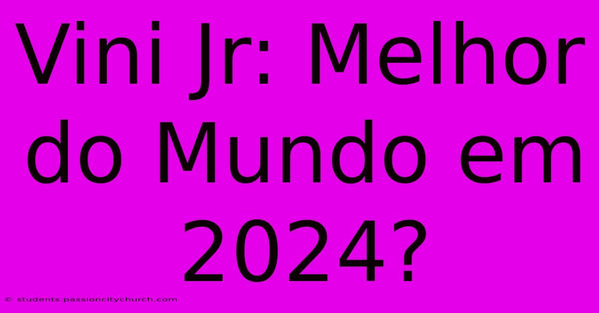 Vini Jr: Melhor Do Mundo Em 2024?