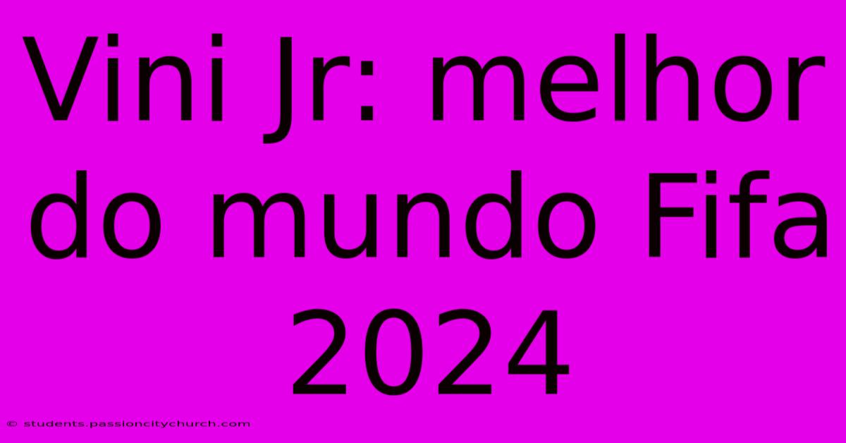 Vini Jr: Melhor Do Mundo Fifa 2024