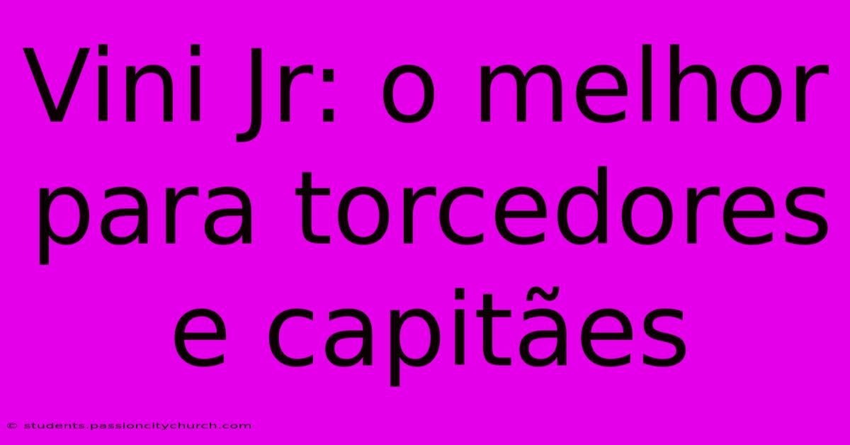 Vini Jr: O Melhor Para Torcedores E Capitães