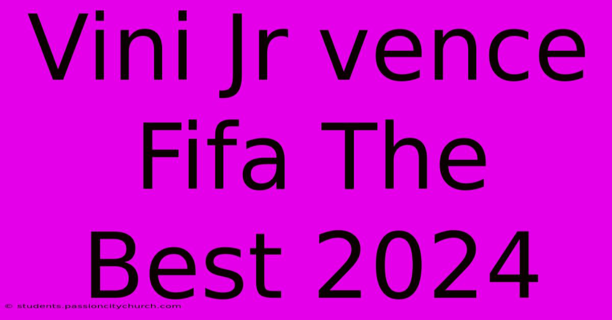 Vini Jr Vence Fifa The Best 2024