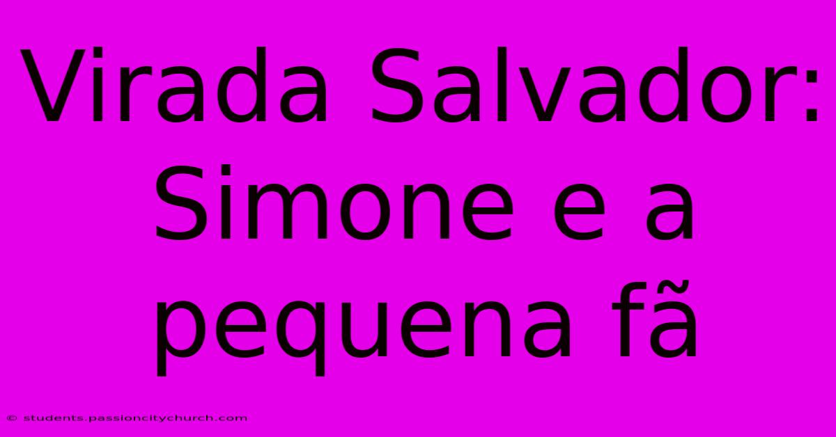 Virada Salvador: Simone E A Pequena Fã