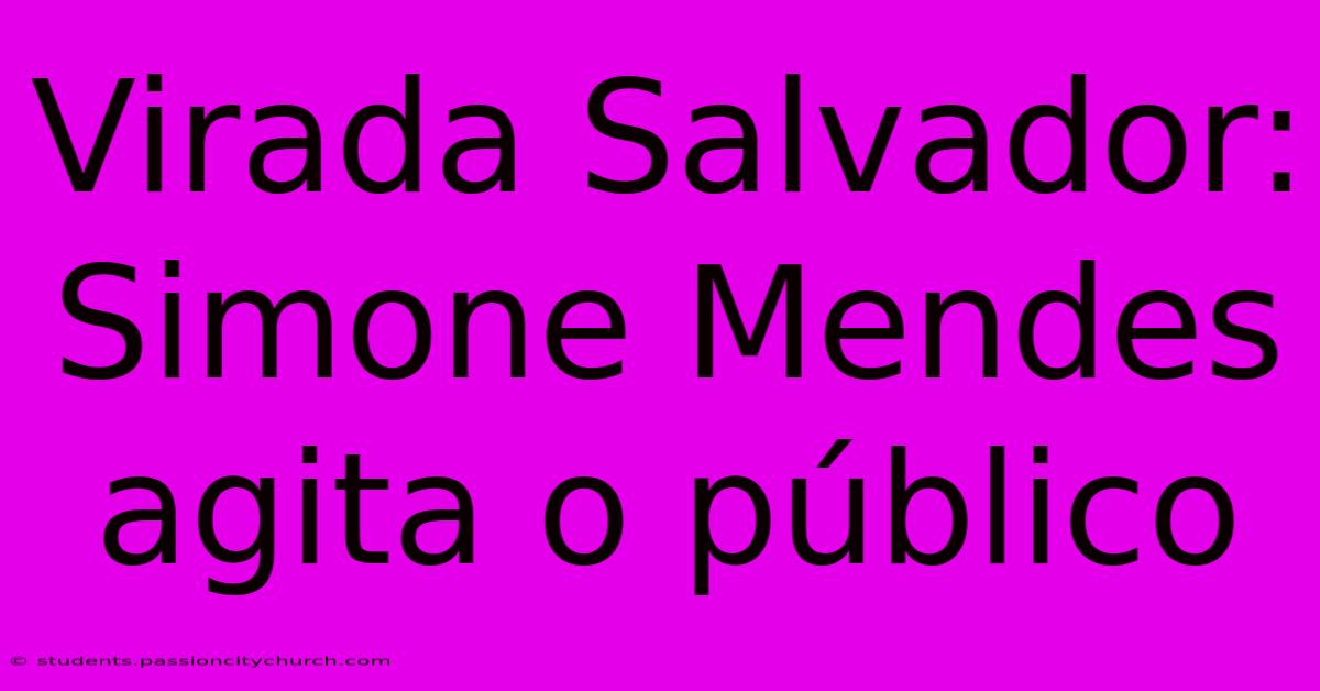 Virada Salvador: Simone Mendes Agita O Público