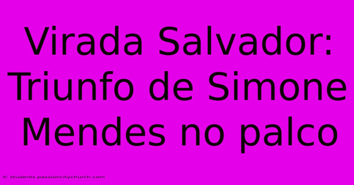 Virada Salvador: Triunfo De Simone Mendes No Palco