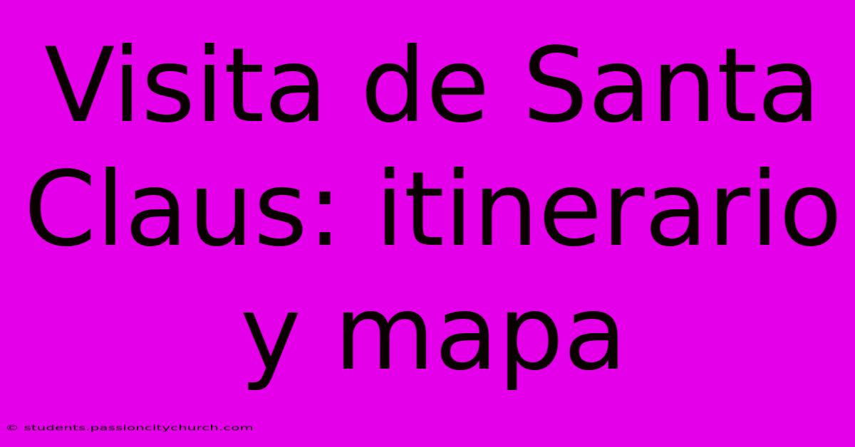 Visita De Santa Claus: Itinerario Y Mapa