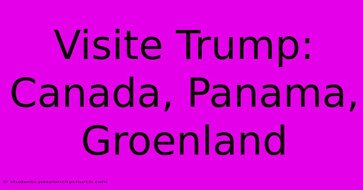 Visite Trump: Canada, Panama, Groenland