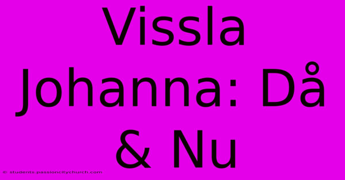 Vissla Johanna: Då & Nu