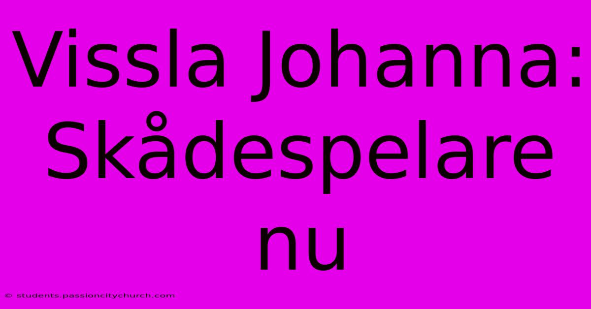 Vissla Johanna: Skådespelare Nu