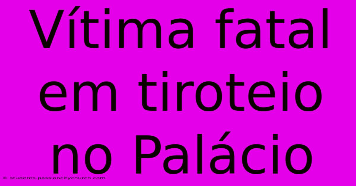 Vítima Fatal Em Tiroteio No Palácio