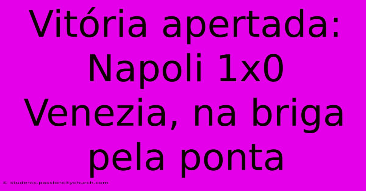 Vitória Apertada: Napoli 1x0 Venezia, Na Briga Pela Ponta