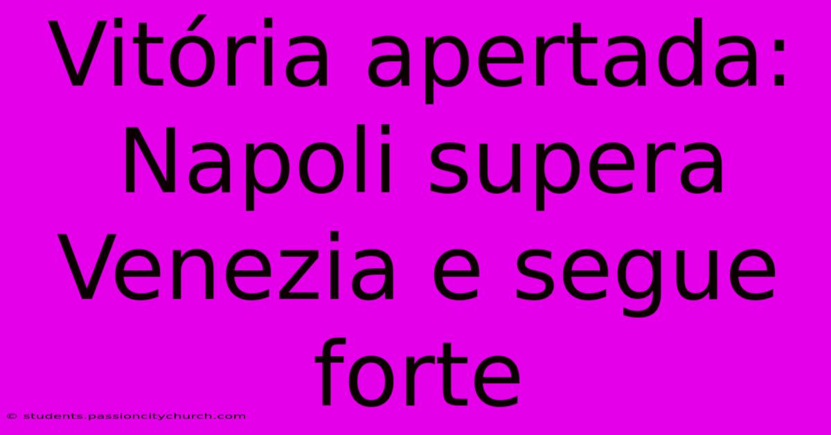 Vitória Apertada: Napoli Supera Venezia E Segue Forte