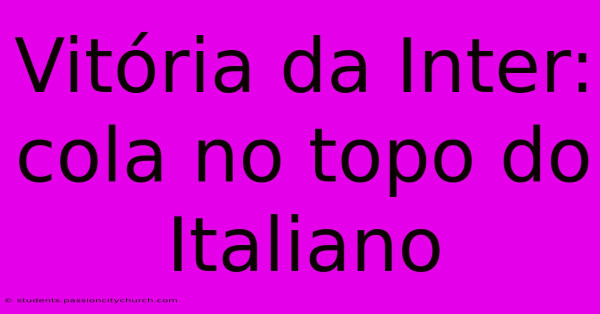 Vitória Da Inter: Cola No Topo Do Italiano