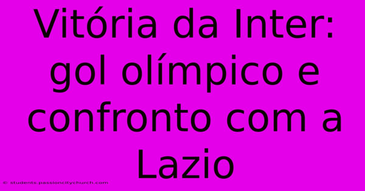 Vitória Da Inter: Gol Olímpico E Confronto Com A Lazio