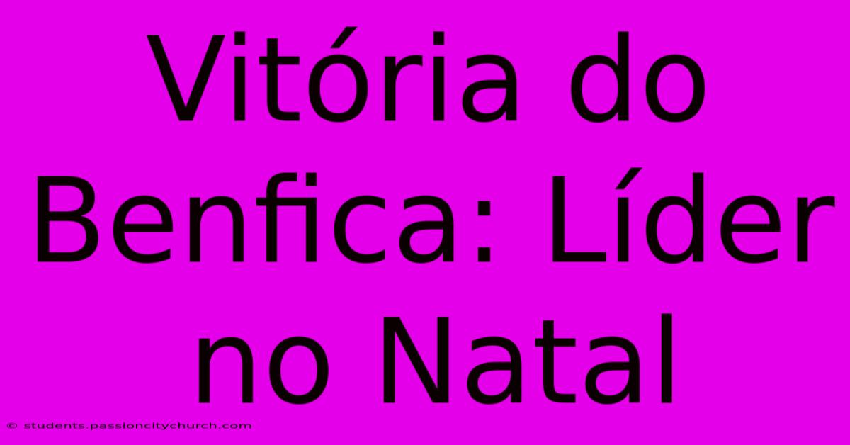 Vitória Do Benfica: Líder No Natal