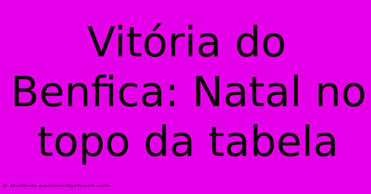 Vitória Do Benfica: Natal No Topo Da Tabela