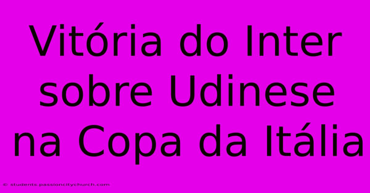 Vitória Do Inter Sobre Udinese Na Copa Da Itália