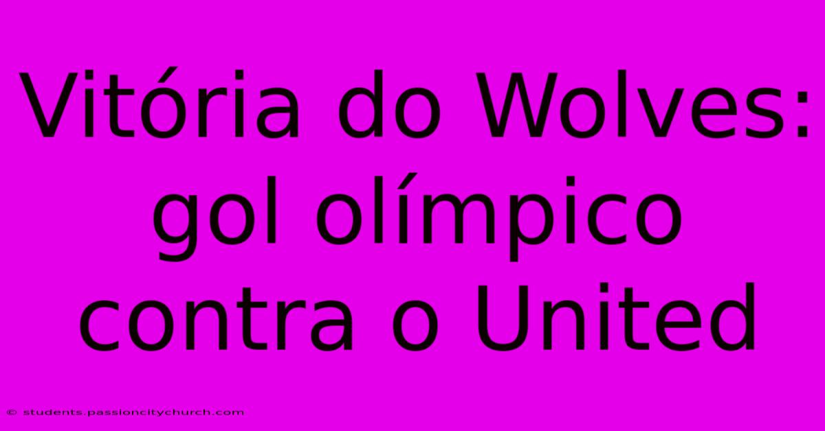 Vitória Do Wolves: Gol Olímpico Contra O United