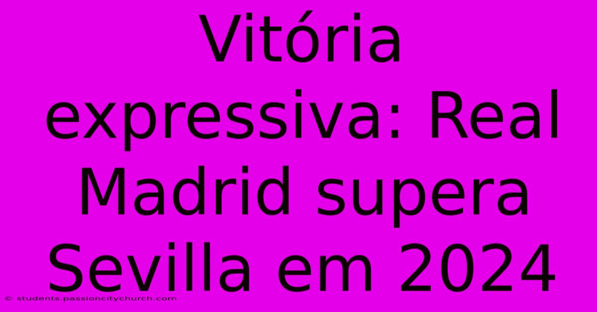 Vitória Expressiva: Real Madrid Supera Sevilla Em 2024