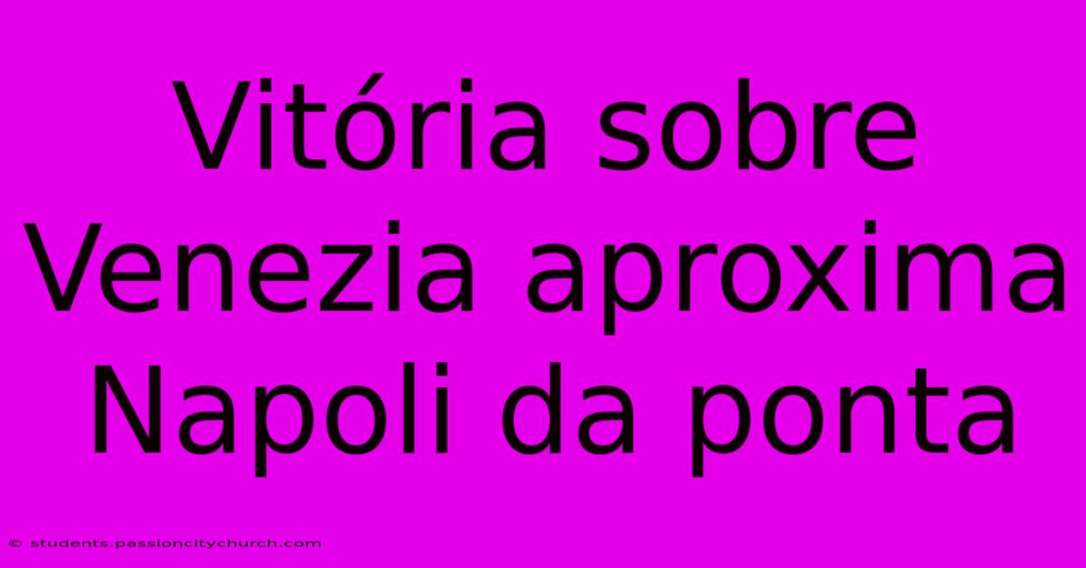 Vitória Sobre Venezia Aproxima Napoli Da Ponta