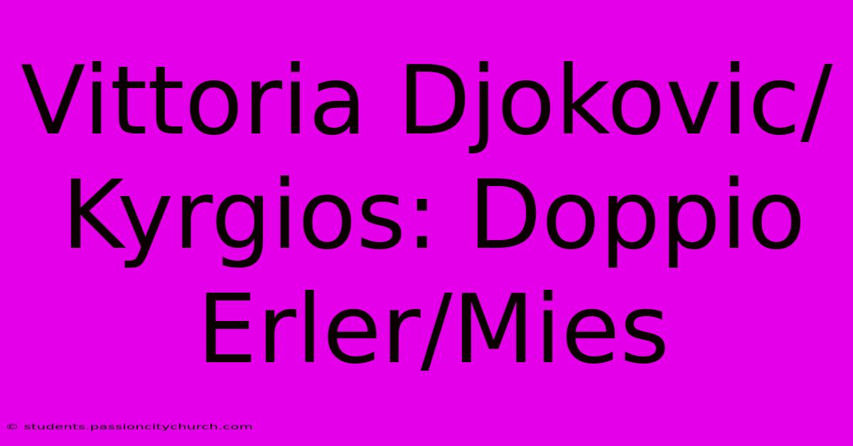 Vittoria Djokovic/Kyrgios: Doppio Erler/Mies