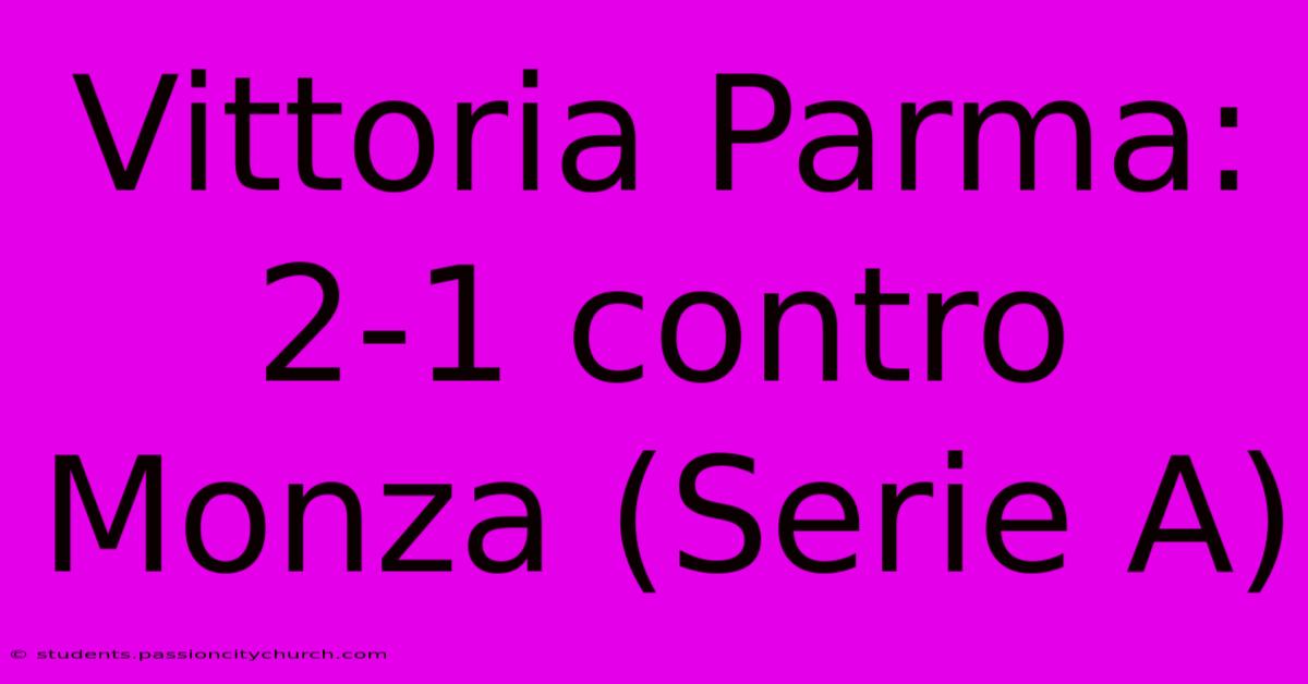 Vittoria Parma: 2-1 Contro Monza (Serie A)