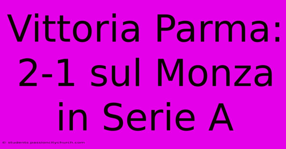 Vittoria Parma: 2-1 Sul Monza In Serie A