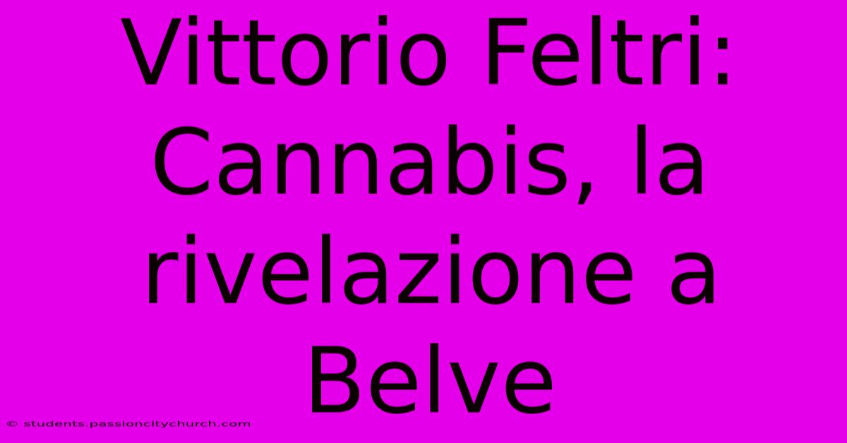 Vittorio Feltri: Cannabis, La Rivelazione A Belve