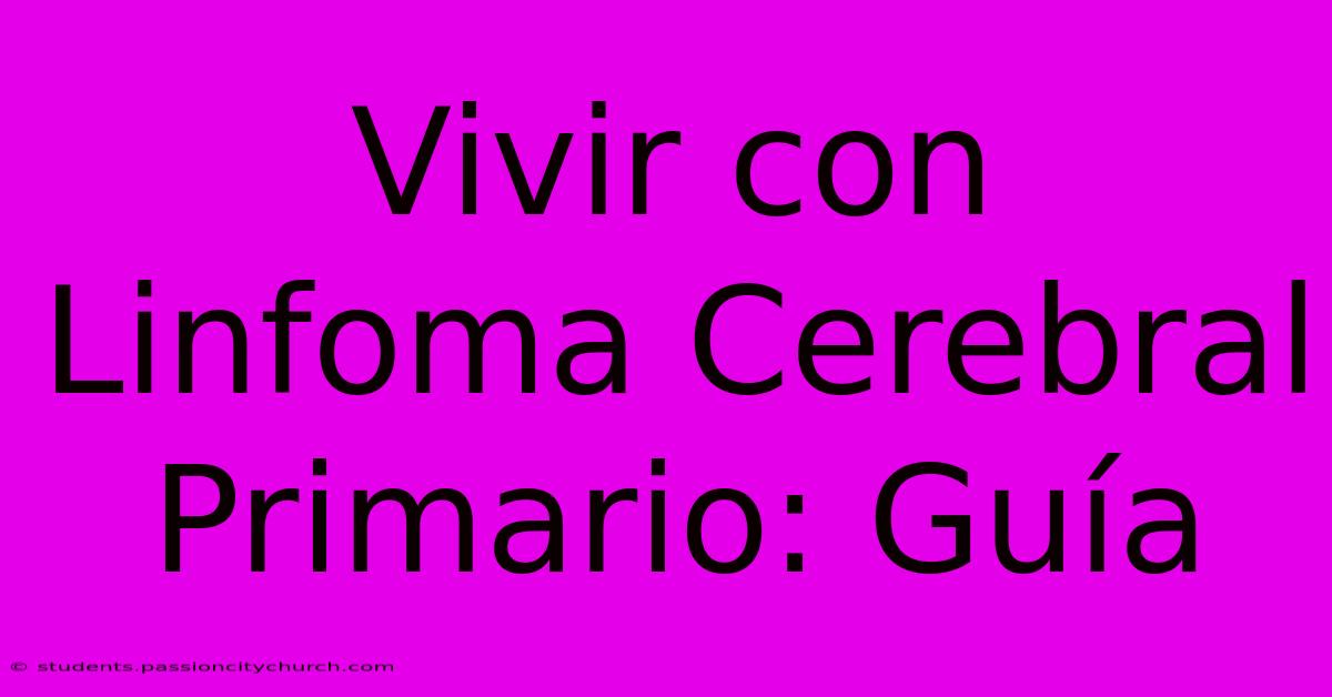 Vivir Con Linfoma Cerebral Primario: Guía