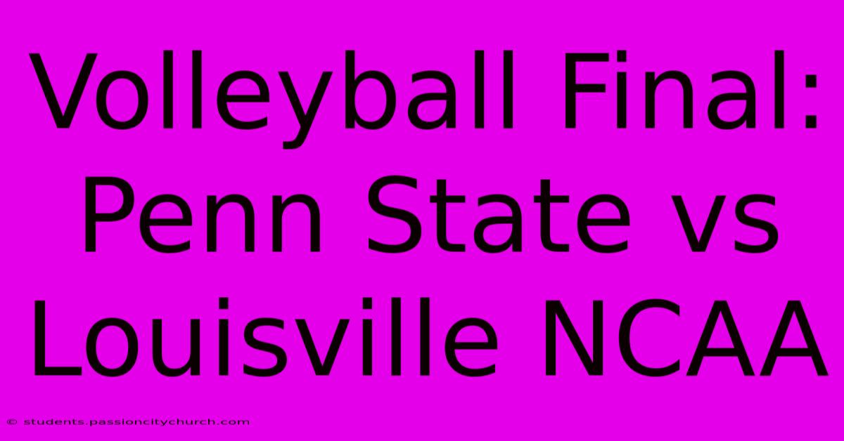 Volleyball Final: Penn State Vs Louisville NCAA