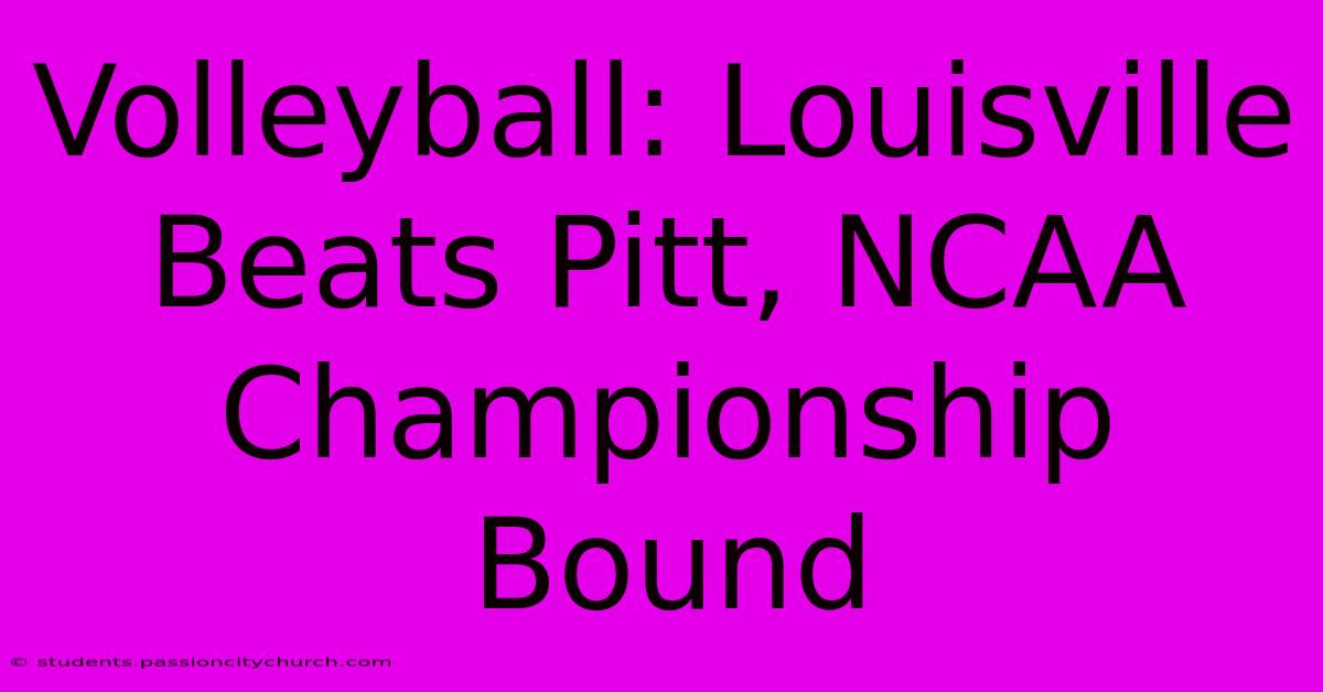 Volleyball: Louisville Beats Pitt, NCAA Championship Bound