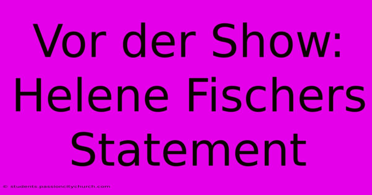 Vor Der Show: Helene Fischers Statement