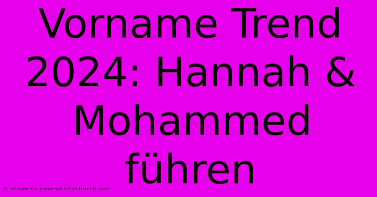 Vorname Trend 2024: Hannah & Mohammed Führen