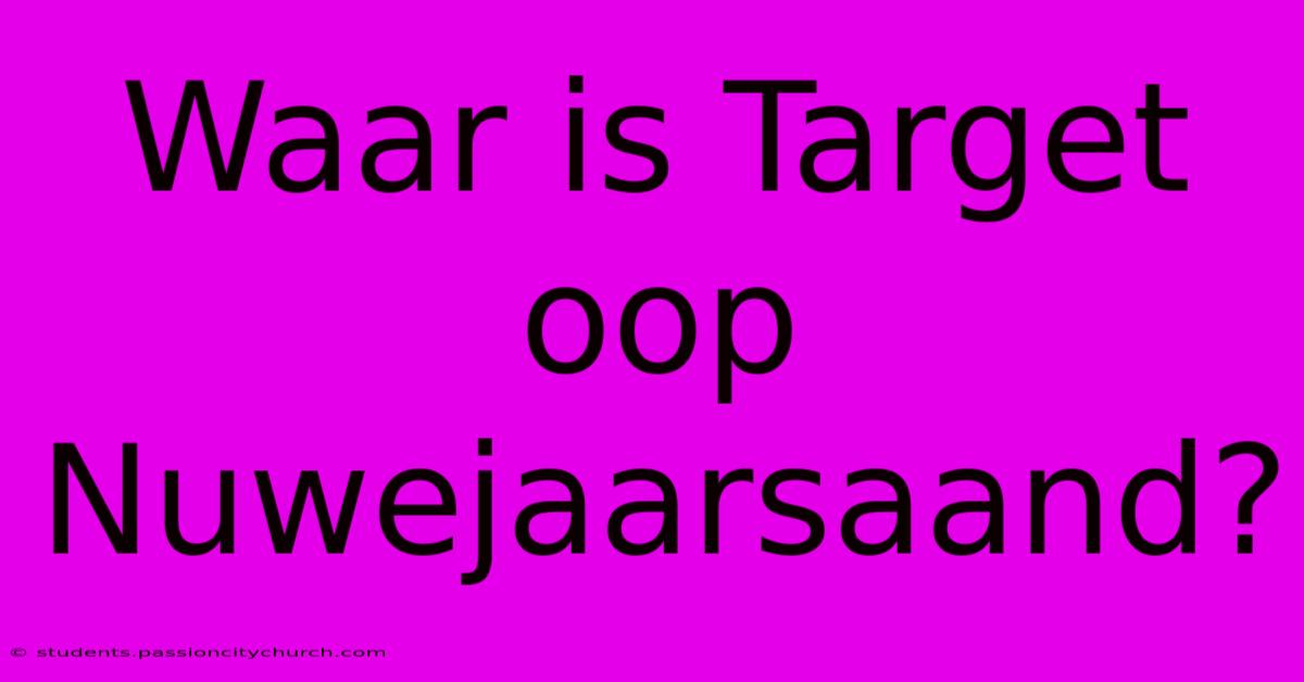 Waar Is Target Oop Nuwejaarsaand?