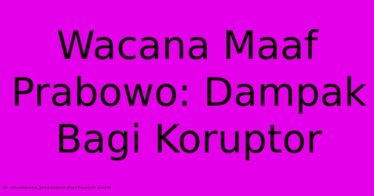 Wacana Maaf Prabowo: Dampak Bagi Koruptor