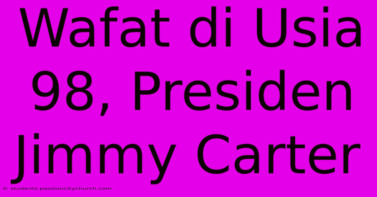 Wafat Di Usia 98, Presiden Jimmy Carter