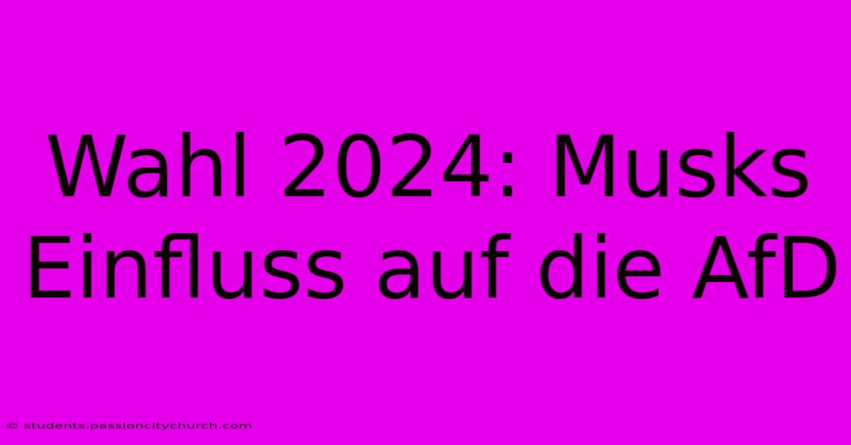 Wahl 2024: Musks Einfluss Auf Die AfD