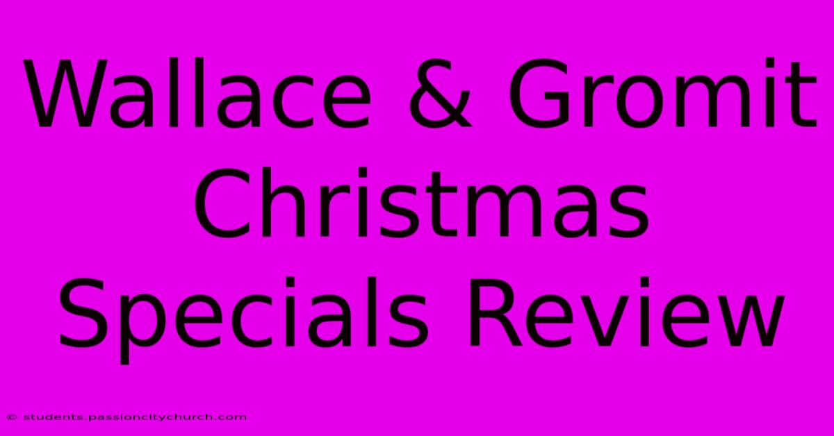 Wallace & Gromit Christmas Specials Review