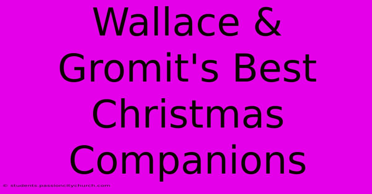 Wallace & Gromit's Best Christmas Companions