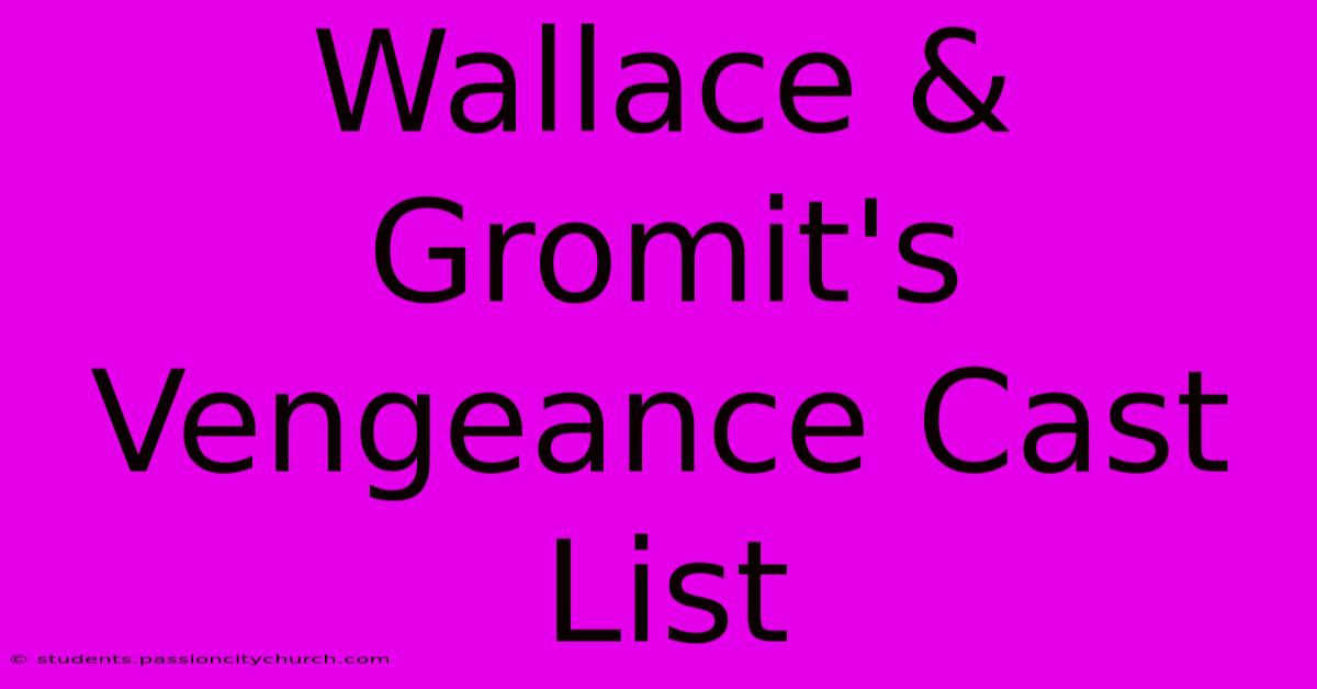 Wallace & Gromit's Vengeance Cast List