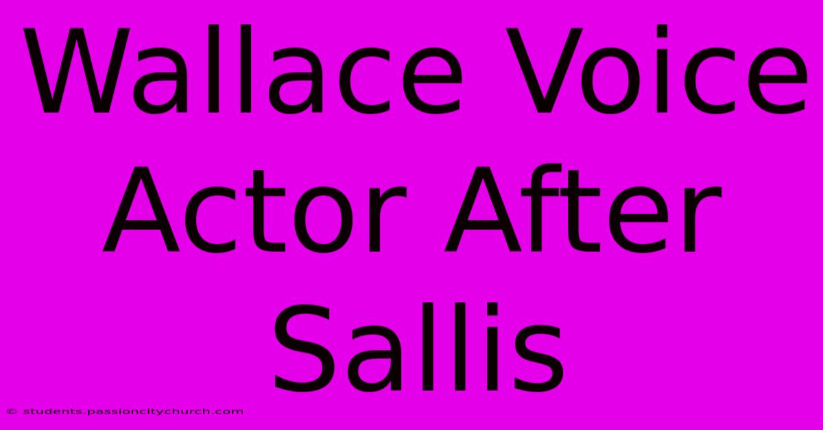 Wallace Voice Actor After Sallis