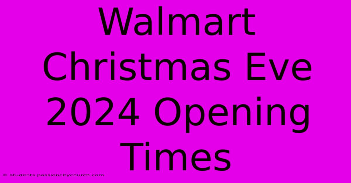 Walmart Christmas Eve 2024 Opening Times