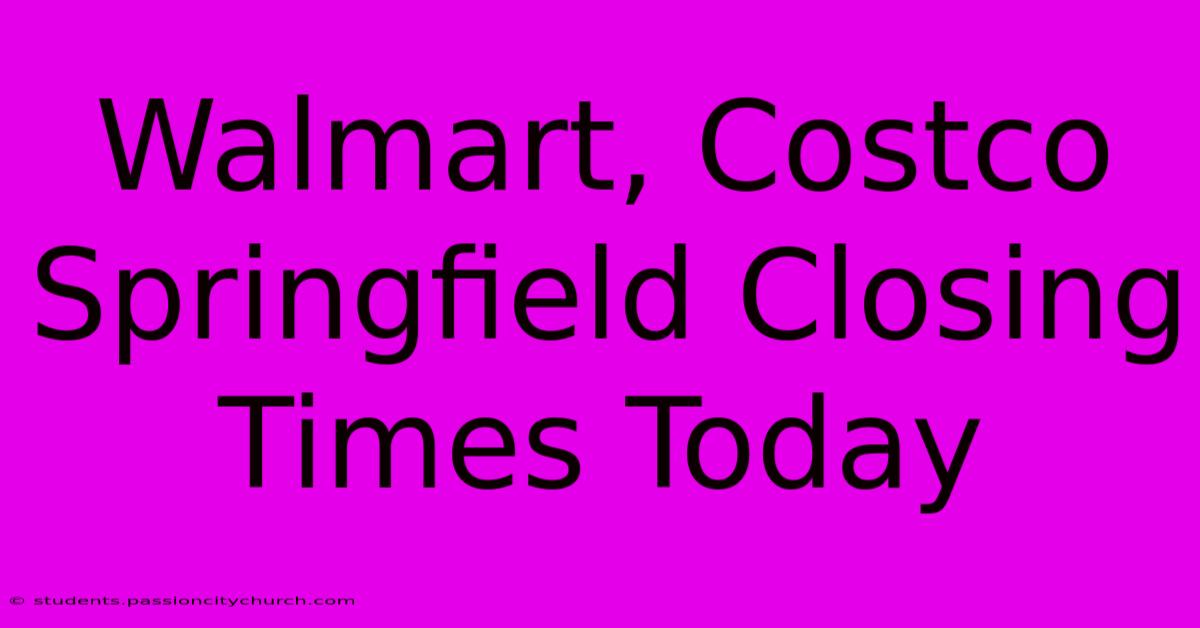 Walmart, Costco Springfield Closing Times Today