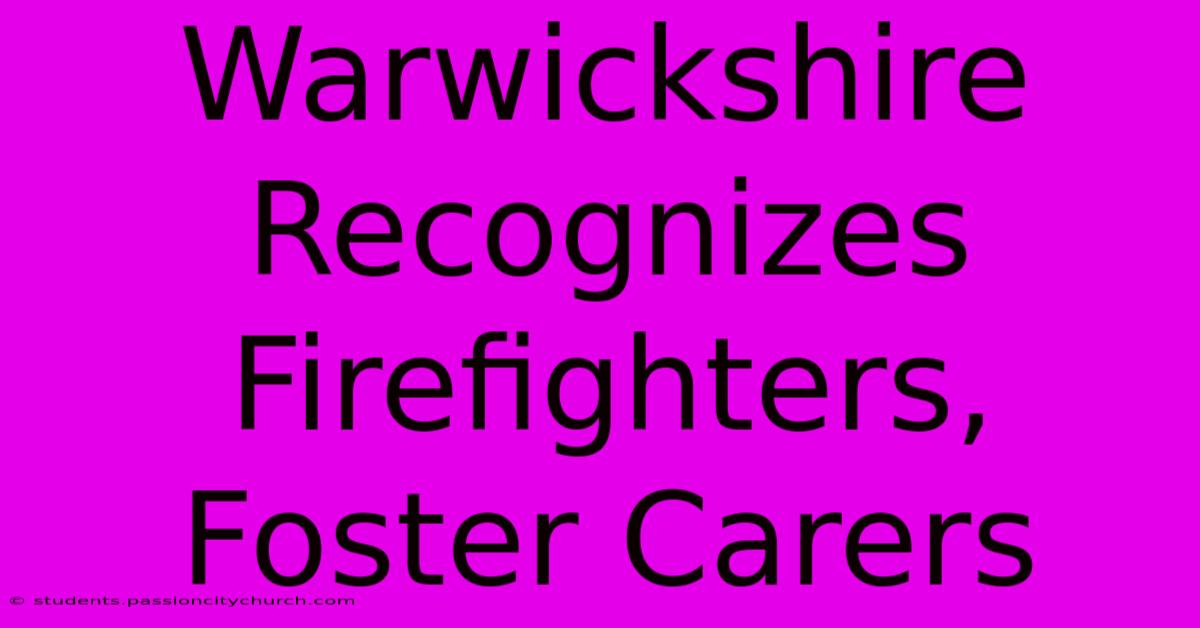 Warwickshire Recognizes Firefighters, Foster Carers