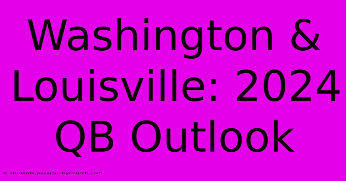 Washington & Louisville: 2024 QB Outlook