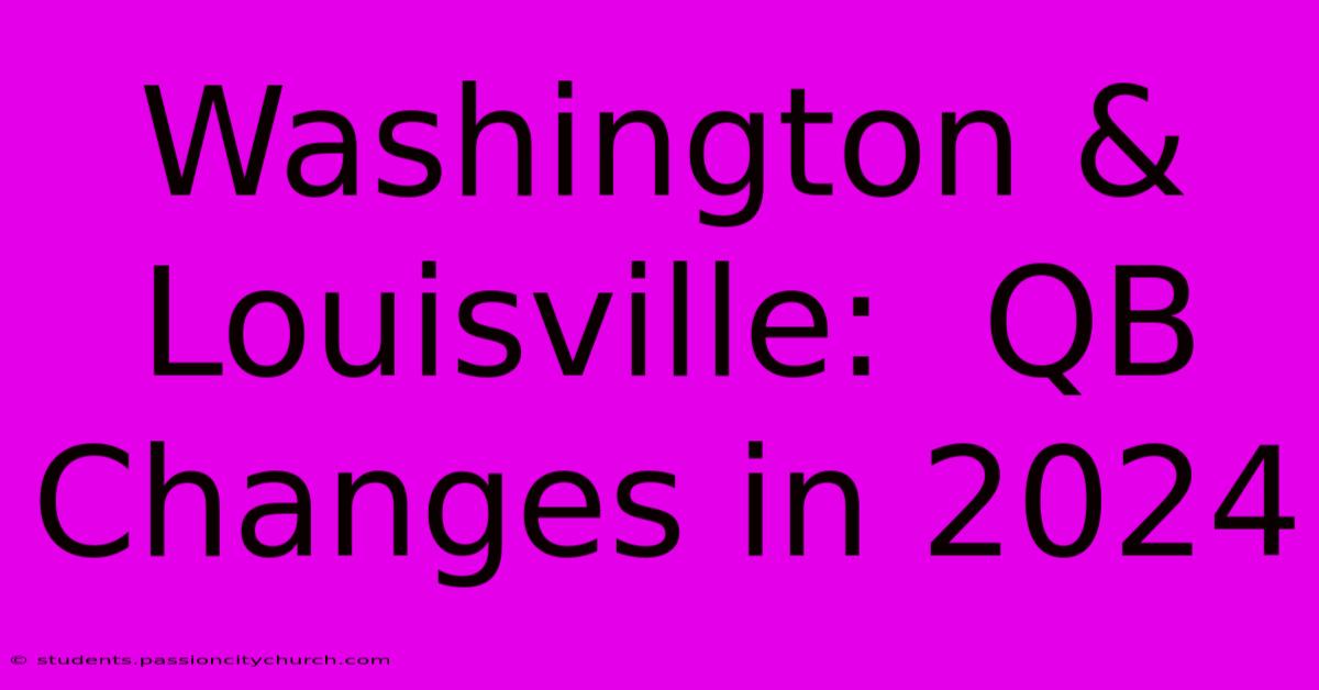 Washington & Louisville:  QB Changes In 2024