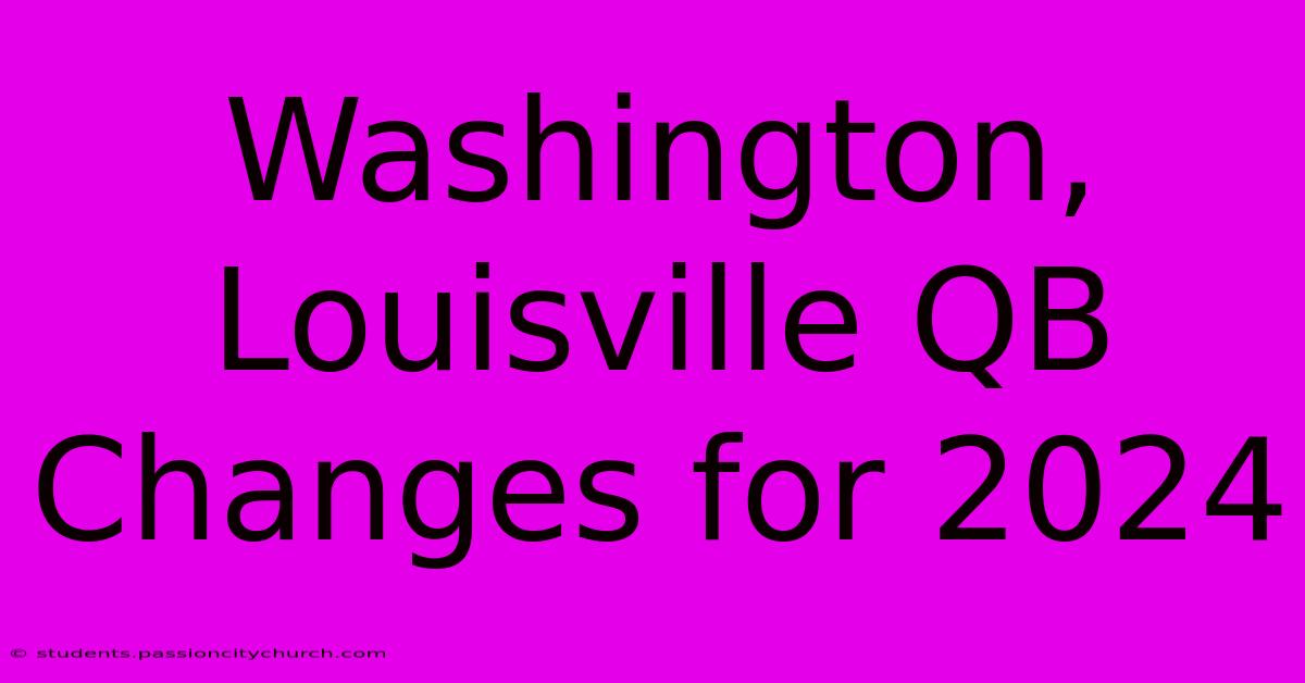 Washington, Louisville QB Changes For 2024