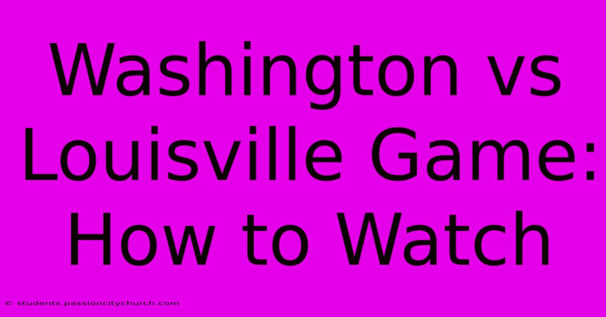 Washington Vs Louisville Game: How To Watch