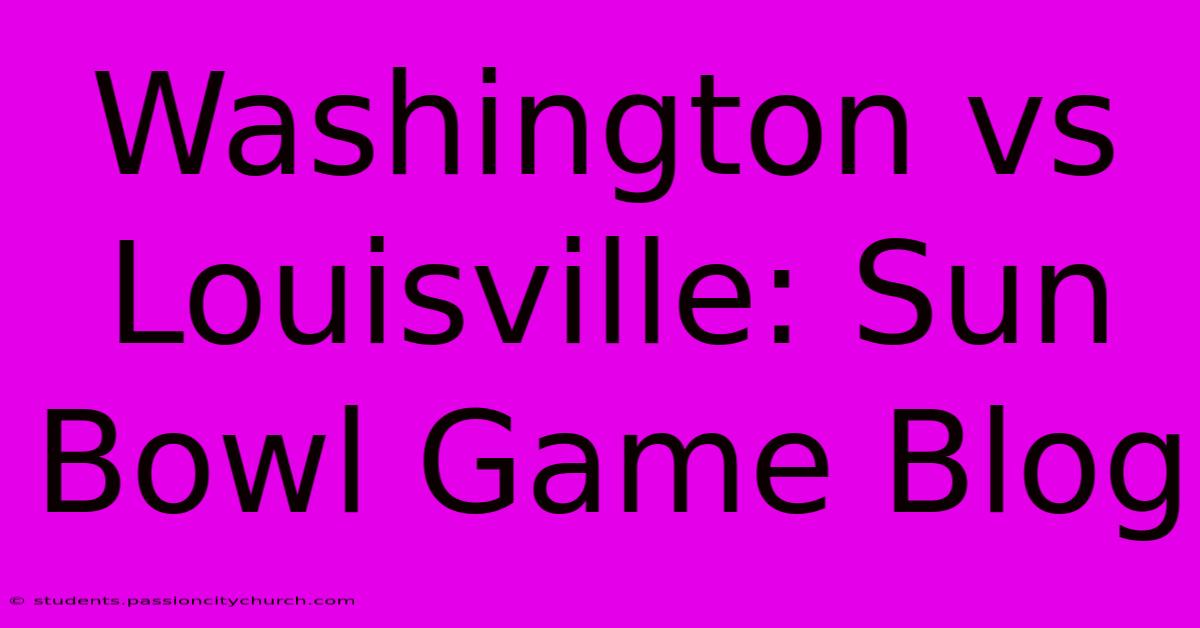 Washington Vs Louisville: Sun Bowl Game Blog